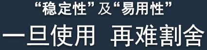 “稳定性”及“易用性” 一旦使用 再难割舍